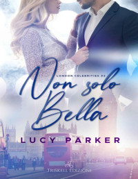 Lucy Parker — Non solo bella (Italian Edition)