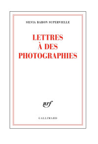 Silvia Baron Supervielle — Lettres à des photographies