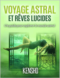 Kensho — Voyage Astral Et Rêves Lucides: Un guide pour explorer le monde astral (French Edition)