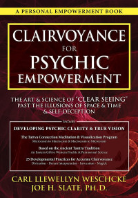 Weschcke, Carl Llewellyn & Slate PhD, Joe H. — Clairvoyance for Psychic Empowerment: The Art & Science of "Clear Seeing" Past the Illusions of Space & Time & Self-Deception