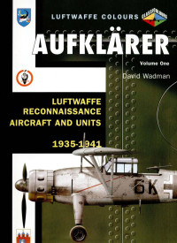 David Wadman — Aufklärer: Luftwaffe Reconnaissance Aircraft And Units 1935-1941 Volume 1