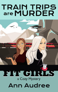 Ann Audree [Audree, Ann] — Fit Girls: Trains are Murder: Book 4