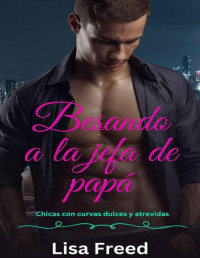 Lisa Freed — Besando a la jefa de papá: Una chica con curvas OTT Instalove Romance tórrido (Spanish Edition)