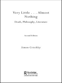 Simon Critchley — Very Little . . . Almost Nothing: Death, Philosophy, Literature