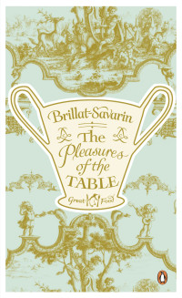 Jean-Anthelme Brillat-Savarin & Jean-Anthelme Brillat-Savarin — The Pleasures of the Table