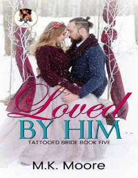 M.K. Moore [Moore, M.K.] — Loved By Him (Tattooed Brides Book 5)