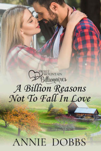 Annie Dobbs [Dobbs, Annie] — A Billion Reasons Not To Fall In Love (Sweet Mountain Billionaires #2)