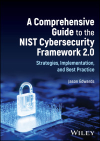 Edwards, Jason; — A Comprehensive Guide to the NIST Cybersecurity Framework 2. 0: Strategies, Implementation, and Best Practice