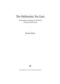 Rachel Mairs — The Hellenistic Far East: Archaeology, Language, and Identity in Greek Central Asia