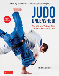 Neil Ohlenkamp — Judo Unleashed! The Ultimate Training Bible. For Judoka at Every Level