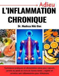 Dan, Dr. Medissa Niki — Adieu l’inflammation chronique : Techniques pratiques et alimentation saine pour rajeunir, perdre du poids et vivre en bonne santé ; régime et recettes ... pour débutants (French Edition)