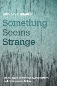 Anthony B. Bradley; — Something Seems Strange