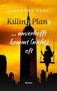 Eleonora Park [Park, Eleonora] — Killing Plans - unverhofft kommt (nicht) oft (German Edition)