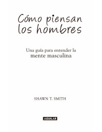Shawn T. Smith — Cómo piensan los hombres: Una guía para entender la mente masculina (Spanish Edition)