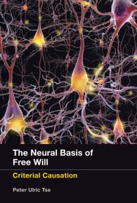 Peter Ulric Tse — The Neural Basis of Free Will: Criterial Causation