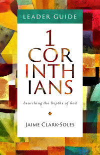 Clark-Soles, Jaime; — First Corinthians Leader Guide: Searching the Depths of God