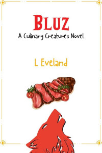 L Eveland — Bluz: A High Heat, Low Stakes MM Monster Romance Novella (Culinary Creatures Book 3)