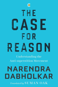 Dabholkar, Narendra — The Case for Reason: Volume One: Understanding the Anti-superstition Movement