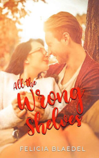 Felicia Blaedel [Blaedel, Felicia] — All The Wrong Shelves (The Without Filter Series #2)