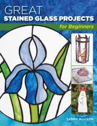 Sandy Allison — Great Stained Glass Projects for Beginners