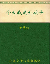 黄蓓佳 — 今天我是升旗手 (中国好书奖得主黄蓓佳代表作，平凡生活中的少年英雄，献给每个为梦想而努力的孩子) (少儿文学系列，五个一工程入选作品少儿书系)