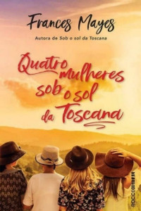 Frances Mayes & Geni Hirata [Mayes, Frances & Hirata, Geni] — Quatro mulheres sob o sol da Toscana