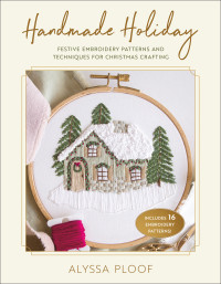 Alyssa Ploof — Handmade Holiday: Festive Embroidery Patterns and Techniques for Christmas Crafting