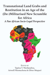 V. Warikandwa — Transnational Land Grabs and Restitution in an Age of the (De-)Militarised New Scramble for Africa: A Pan African Socio-Legal