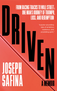 Joseph Safina — Driven. From Racing Tracks to Wall Street: One Man's Journey of Triumph, Loss, and Redemption