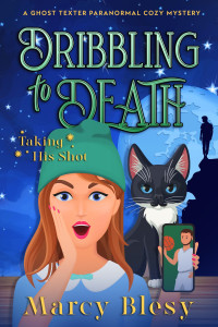 Marcy Blesy — Dribbling to Death: Taking His Shot (The Ghost Texter Paranormal Cozy Mystery Series Book 2)