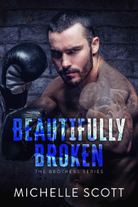 Michelle Scott — Beautifully Broken (Brothers series Book 2)