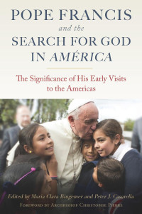 Maria Clara Bingemer (Editor) & Peter J. Casarella (Editor) & Archbishop Christophe Pierre (Foreword) — Pope Francis and the Search for God in America: The Significance of His Early Visits to the Americas