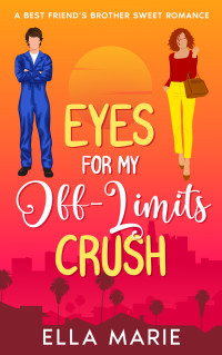 Ella Marie — Eyes For My Off-Limits Crush: A Best Friend's Brother Sweet Romance