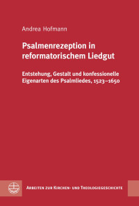 Andrea Hofmann — Psalmenrezeption in reformatorischem Liedgut. Entstehung, Gestalt und konfessionelle Eigenarten des Psalmliedes, 1523–1650