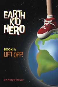 Korey Troyer [Troyer, Korey] — Earth Kid Hero 01: Lift Off