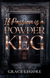 Grace LeGore — If Passion is a Powder Keg: A Friends to Enemies to Lovers Romance (Haven Book 3)