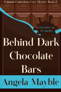 Angela Mayble — Behind Dark Chocolate Bars: Criminal Confections Cozy Mystery Book 2