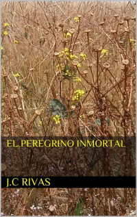 J.C Rivas — El peregrino inmortal (Spanish Edition)