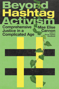 Mae Elise Cannon — Beyond Hashtag Activism: Comprehensive Justice in a Complicated Age