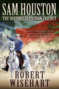 Robert Wisehart — Sam Houston: The Historical Fiction Trilogy