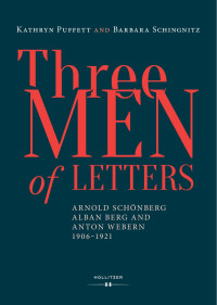 Kathryn Puffett, Barbara Schingnitz — Three Men of Letters. Arnold Schönberg, Alban Berg and Anton Webern, 1609-1921