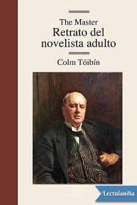 Colm Tóibín — The Master. Retrato del novelista adulto