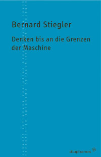 Bernard Stiegler; — Denken bis an die Grenzen der Maschine