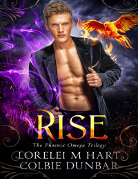 Lorelei M. Hart & Colbie Dunbar — Rise: An M/M Mpreg Shifter Romance (The Phoenix Omega Trilogy Book 2)