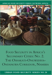 Ndeyapo Nickanor — Food Security in Africa's Secondary Cities: No: The Oshakati-Ongwediva-Ondangwa Corridor, Namibia