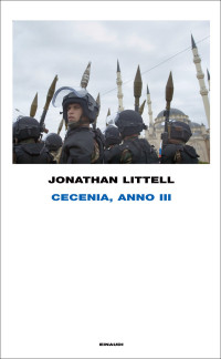 Jonathan Littell — Cecenia, anno III (Einaudi)