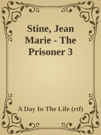 A Day In The Life (rtf) — Stine, Jean Marie - The Prisoner 3
