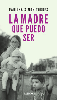 Paulina Simon Torres — La madre que puedo ser