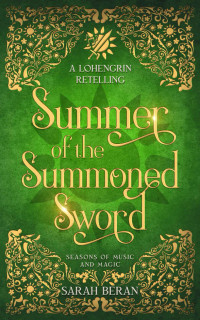 Sarah Beran — Summer of the Summoned Sword: A Lohengrin Retelling