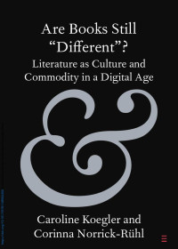 Caroline Koegler & Corinna Norrick-Rühl — Are Books Still “Different”?: Literature as Culture and Commodity in a Digital Age